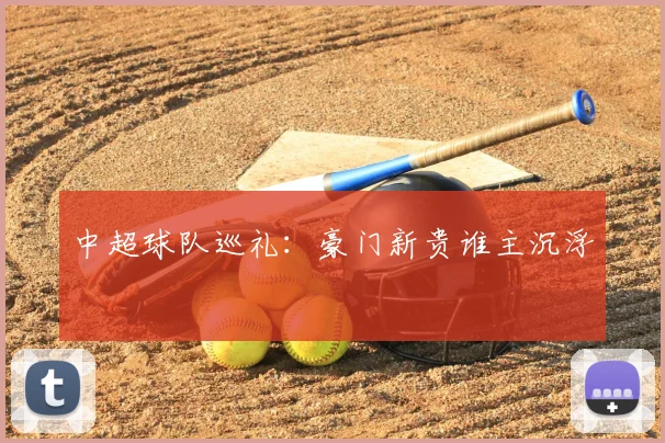 中超球队巡礼:豪门新贵谁主沉浮