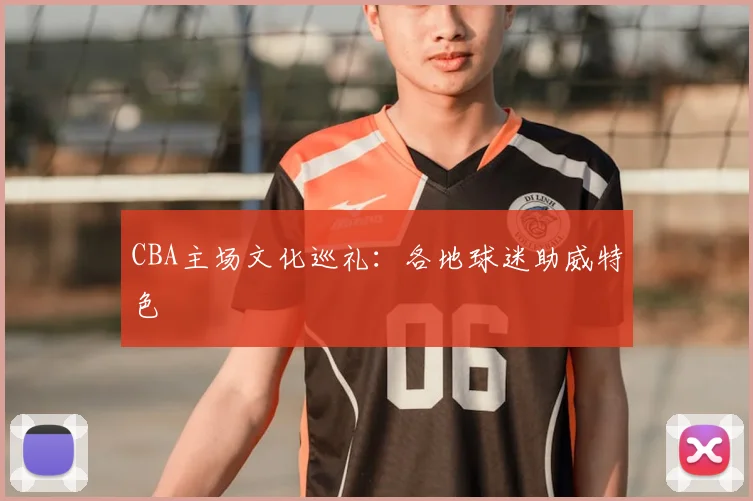 CBA主场文化巡礼：各地球迷助威特色